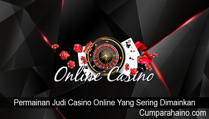 Permainan Judi Casino Online Yang Sering Dimainkan